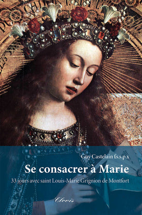 Se consacrer à Marie - 33 jours avec saint Louis-Marie Grignion de Montfort