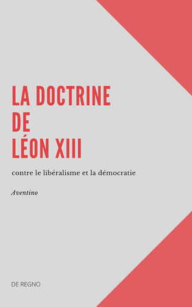 La Doctrine de Léon XIII contre le libéralisme et la démocratie - Aventino
